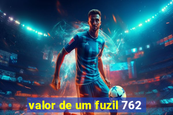 valor de um fuzil 762